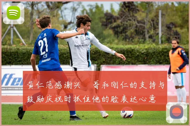 黄仁范感谢兴慜哥和刚仁的支持与鼓励庆祝时抓住他的脸表达心意